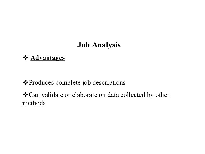 Job Analysis v Advantages v. Produces complete job descriptions v. Can validate or elaborate