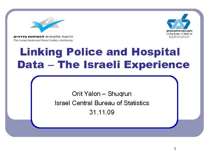 Linking Police and Hospital Data – The Israeli Experience Orit Yalon – Shuqrun Israel