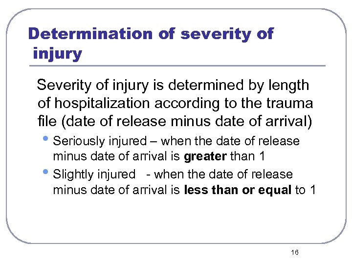 Determination of severity of injury Severity of injury is determined by length of hospitalization