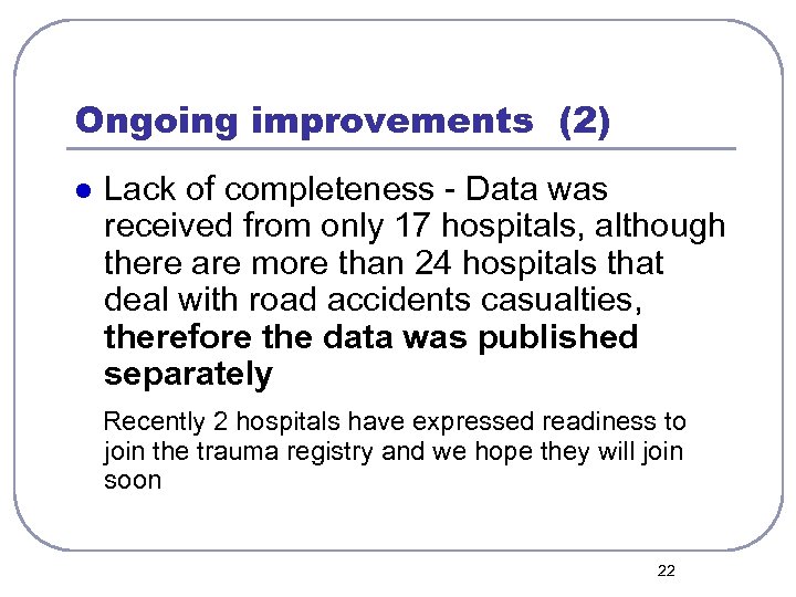 Ongoing improvements (2) l Lack of completeness - Data was received from only 17