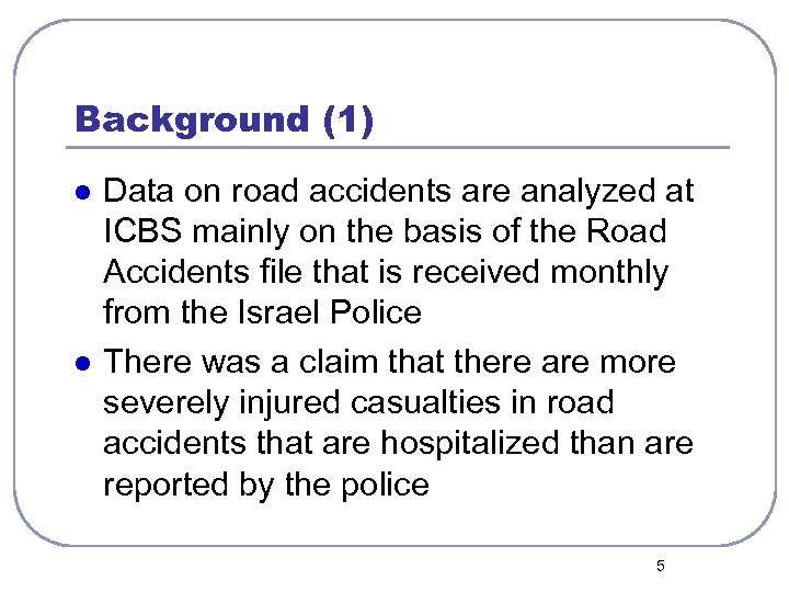 Background (1) l l Data on road accidents are analyzed at ICBS mainly on