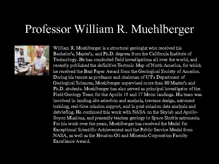 Professor William R. Muehlberger is a structural geologist who received his Bachelor's, Master's, and
