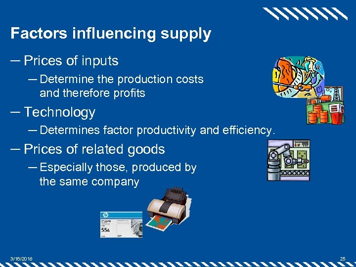 Factors influencing supply ─ Prices of inputs ─ Determine the production costs and therefore