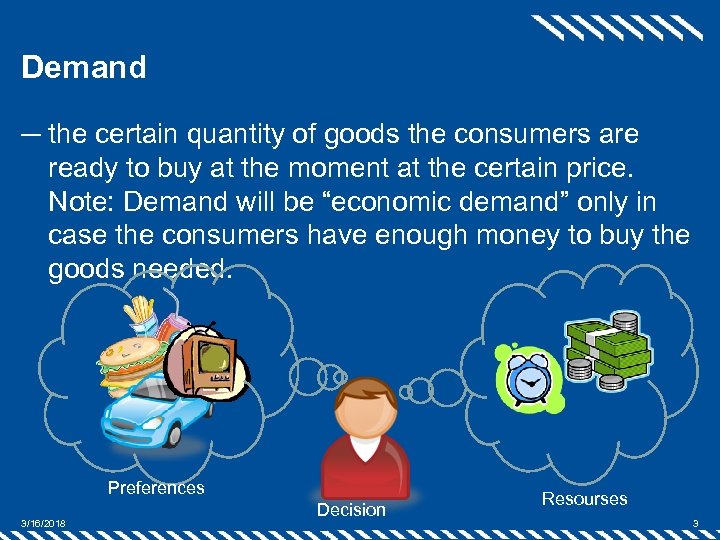 Demand ─ the certain quantity of goods the consumers are ready to buy at