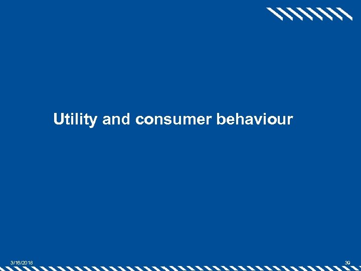 Utility and consumer behaviour 3/16/2018 39 