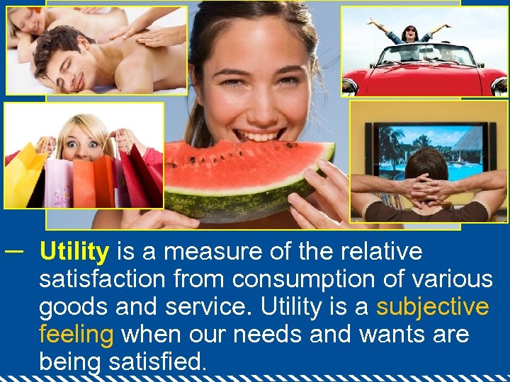─ Utility is a measure of the relative satisfaction from consumption of various goods