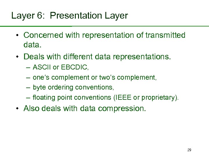 Layer 6: Presentation Layer • Concerned with representation of transmitted data. • Deals with