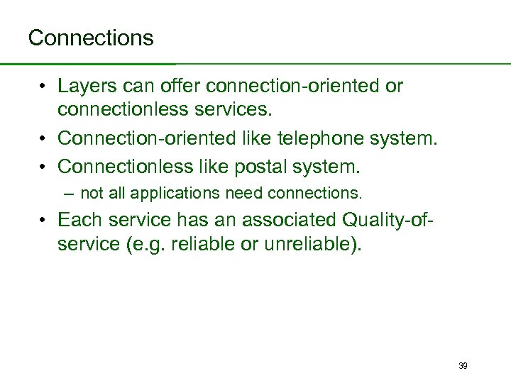 Connections • Layers can offer connection-oriented or connectionless services. • Connection-oriented like telephone system.