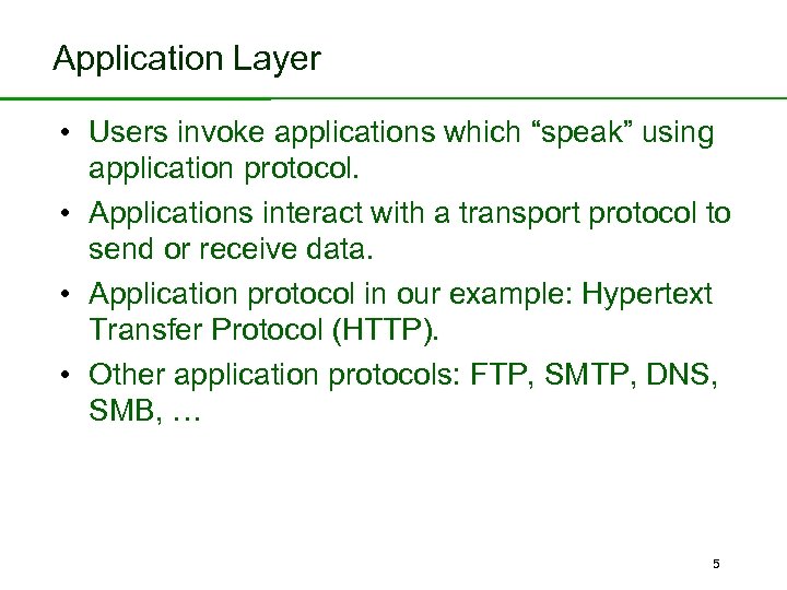 Application Layer • Users invoke applications which “speak” using application protocol. • Applications interact