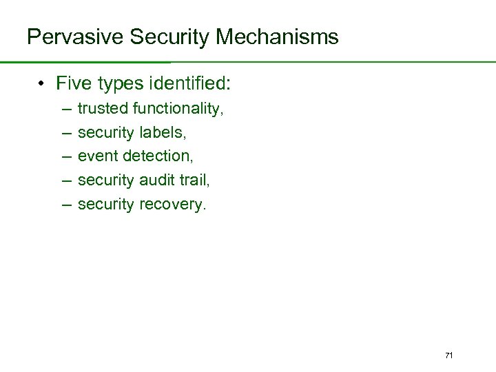 Pervasive Security Mechanisms • Five types identified: – – – trusted functionality, security labels,