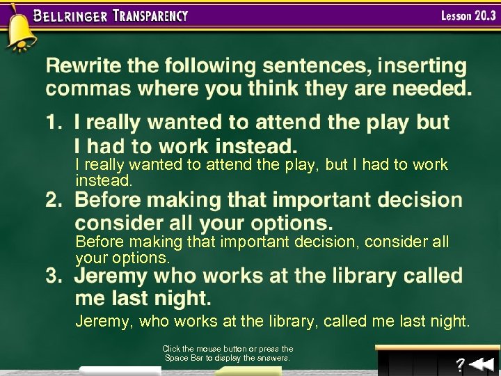 I really wanted to attend the play, but I had to work instead. Before