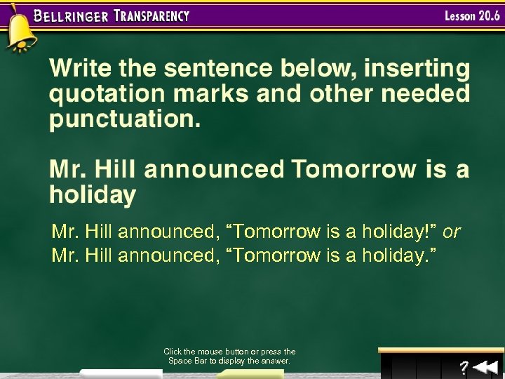 Mr. Hill announced, “Tomorrow is a holiday!” or Mr. Hill announced, “Tomorrow is a