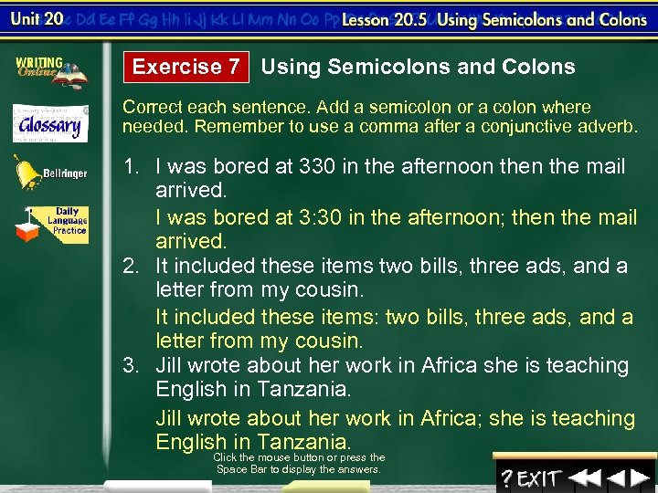 Exercise 7 Using Semicolons and Colons Correct each sentence. Add a semicolon or a