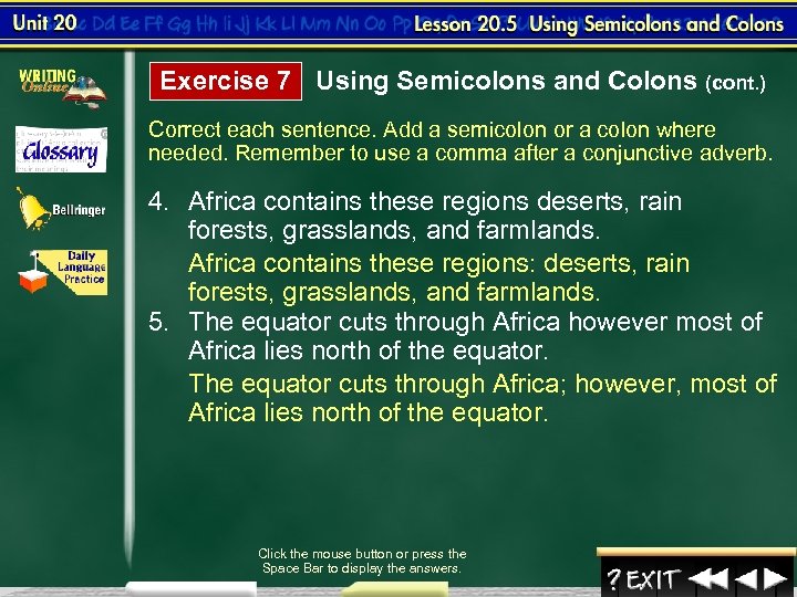 Exercise 7 Using Semicolons and Colons (cont. ) Correct each sentence. Add a semicolon