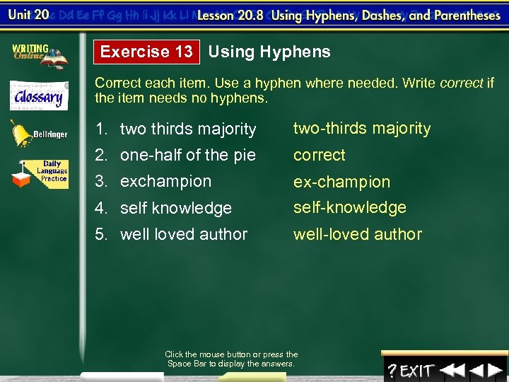Exercise 13 Using Hyphens Correct each item. Use a hyphen where needed. Write correct