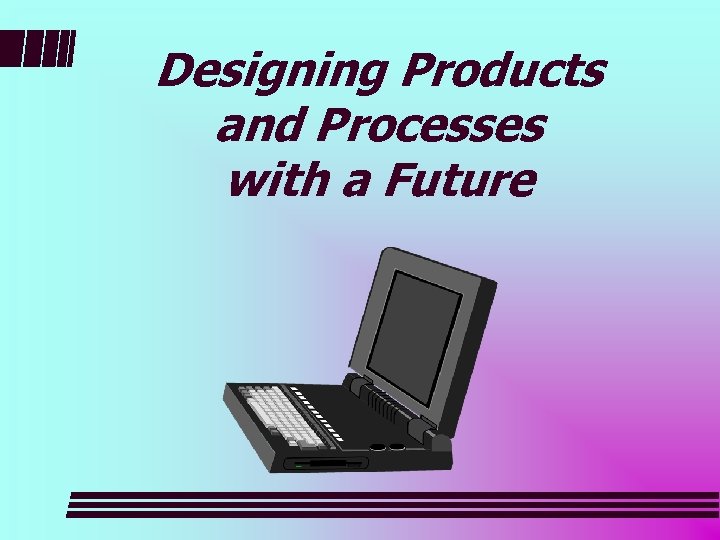 Designing Products and Processes with a Future 