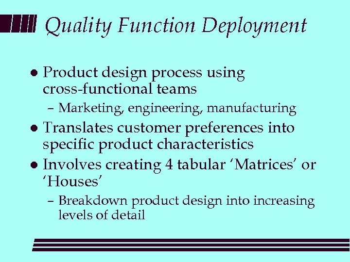 Quality Function Deployment l Product design process using cross-functional teams – Marketing, engineering, manufacturing