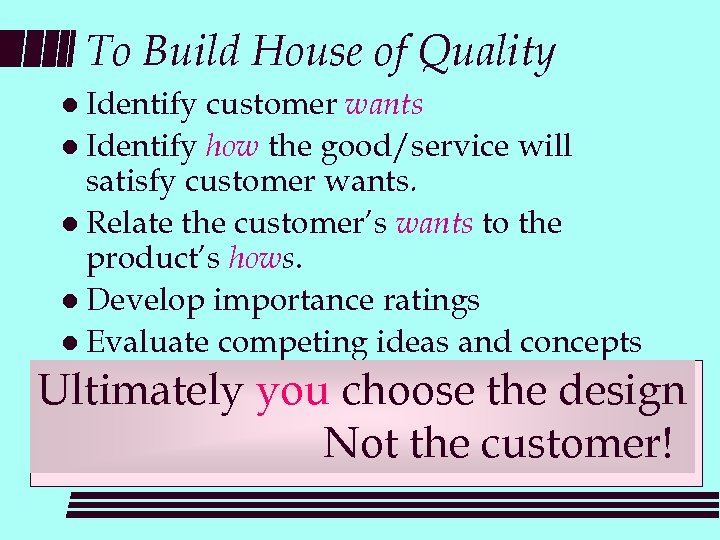 To Build House of Quality l Identify customer wants l Identify how the good/service