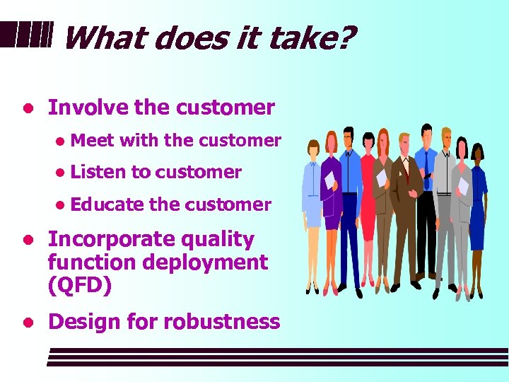 What does it take? l Involve the customer l Meet with the customer l