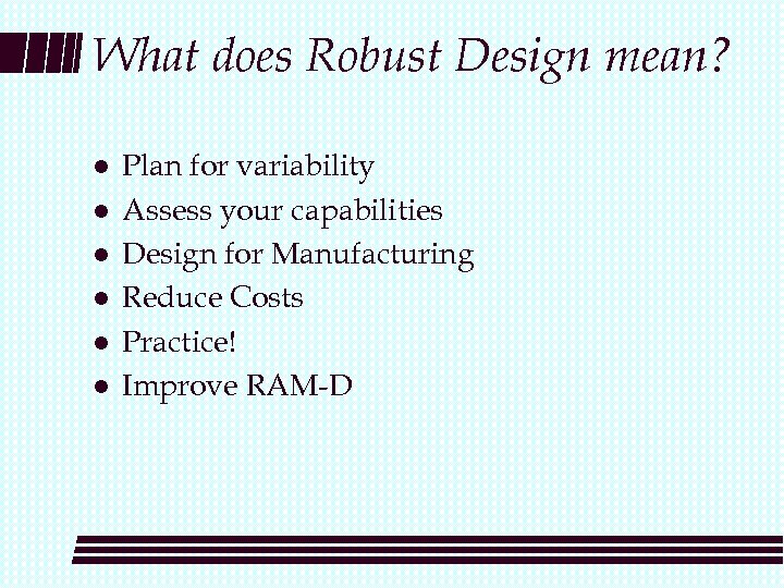 What does Robust Design mean? l l l Plan for variability Assess your capabilities