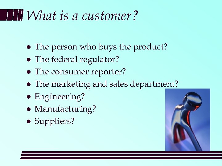 What is a customer? l l l l The person who buys the product?