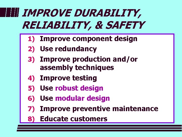 IMPROVE DURABILITY, RELIABILITY, & SAFETY 1) Improve component design 2) Use redundancy 3) Improve