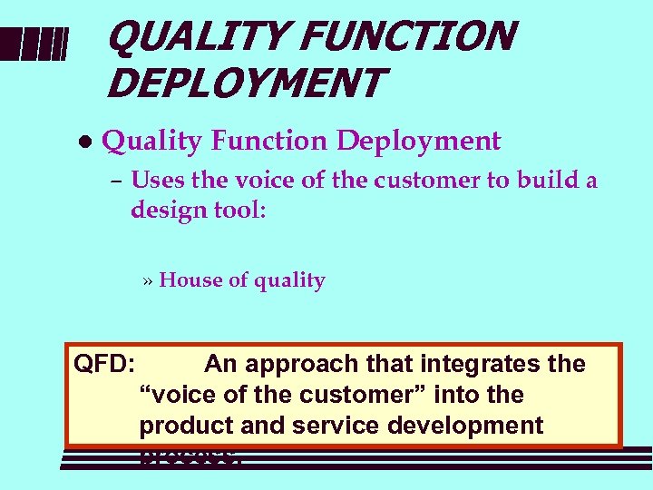 QUALITY FUNCTION DEPLOYMENT l Quality Function Deployment – Uses the voice of the customer