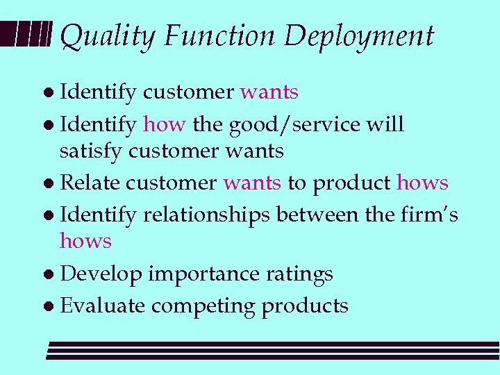 Quality Function Deployment l Identify customer wants l Identify how the good/service will satisfy