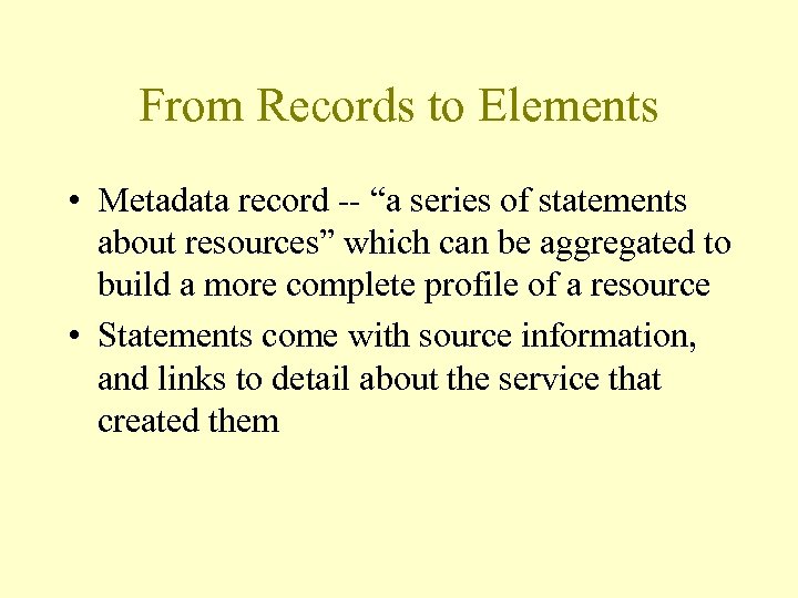 From Records to Elements • Metadata record -- “a series of statements about resources”