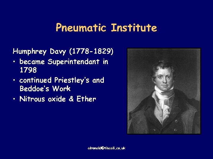 Pneumatic Institute Humphrey Davy (1778 -1829) • became Superintendant in 1798 • continued Priestley’s