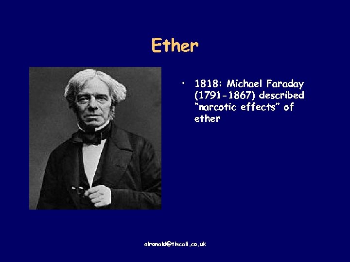 Ether • 1818: Michael Faraday (1791 -1867) described “narcotic effects” of ether alronald@tiscali. co.