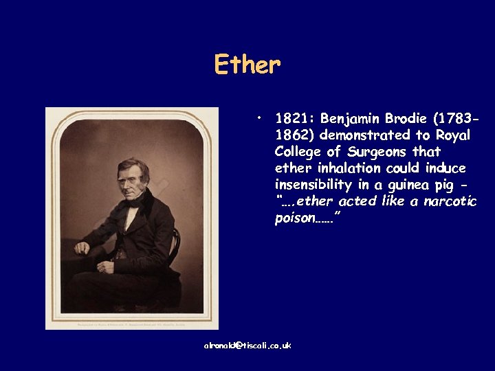 Ether • 1821: Benjamin Brodie (17831862) demonstrated to Royal College of Surgeons that ether