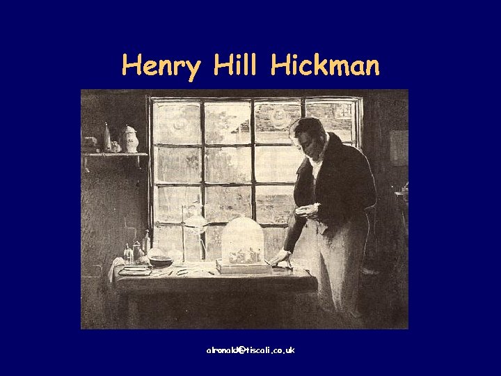 Henry Hill Hickman alronald@tiscali. co. uk 