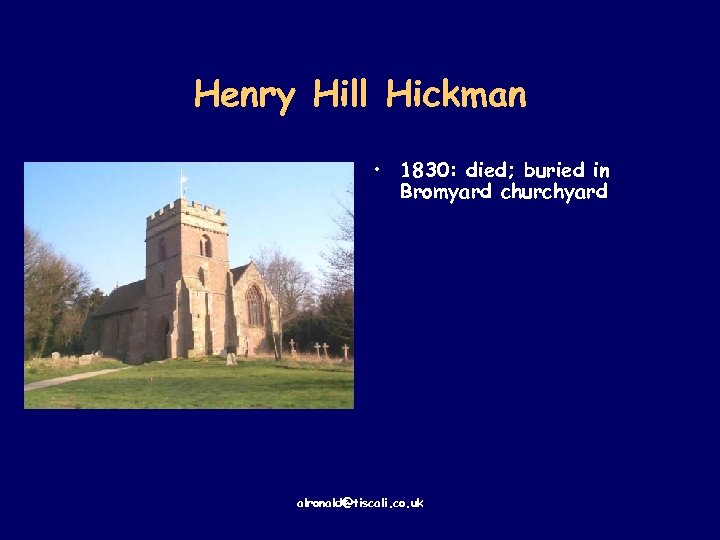 Henry Hill Hickman • 1830: died; buried in Bromyard churchyard alronald@tiscali. co. uk 