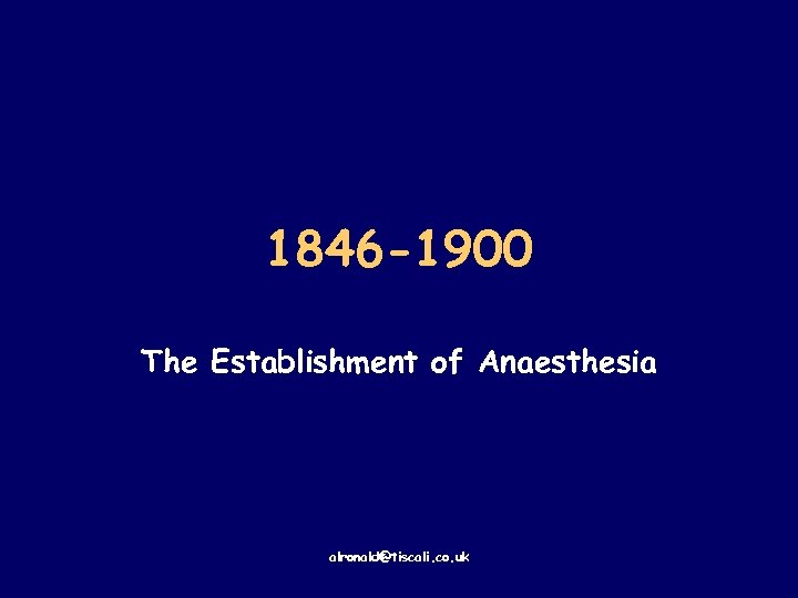 1846 -1900 The Establishment of Anaesthesia alronald@tiscali. co. uk 