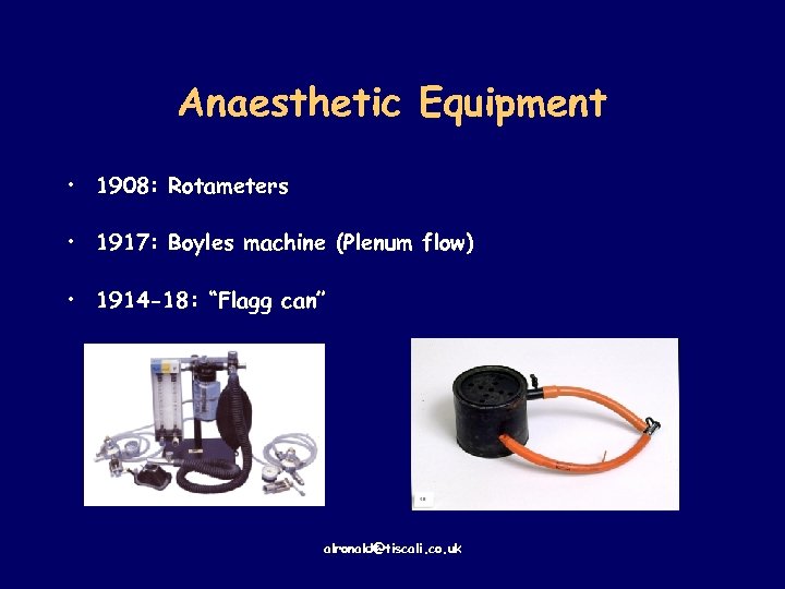 Anaesthetic Equipment • 1908: Rotameters • 1917: Boyles machine (Plenum flow) • 1914 -18: