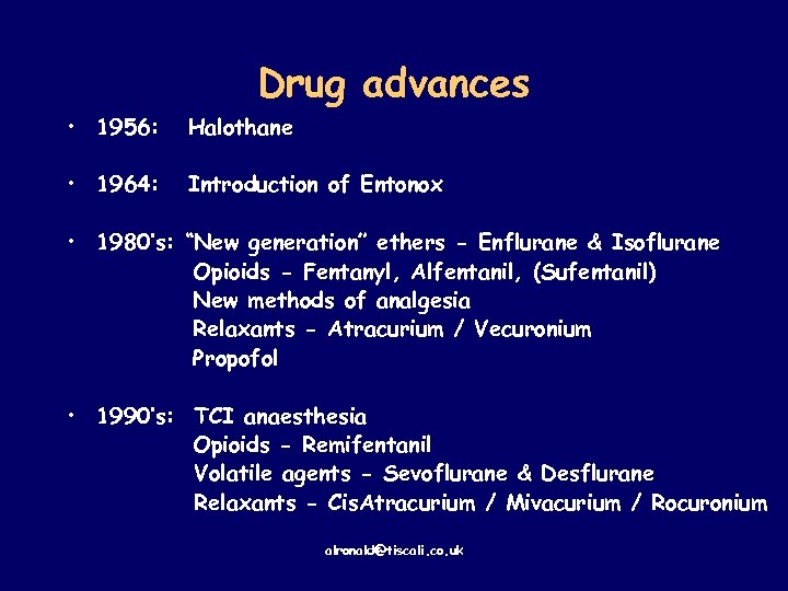 Drug advances • 1956: Halothane • 1964: Introduction of Entonox • 1980’s: “New generation”