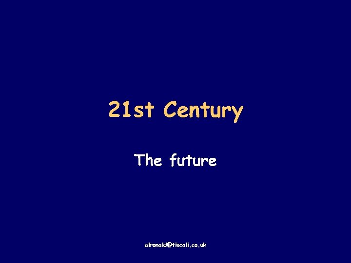 21 st Century The future alronald@tiscali. co. uk 