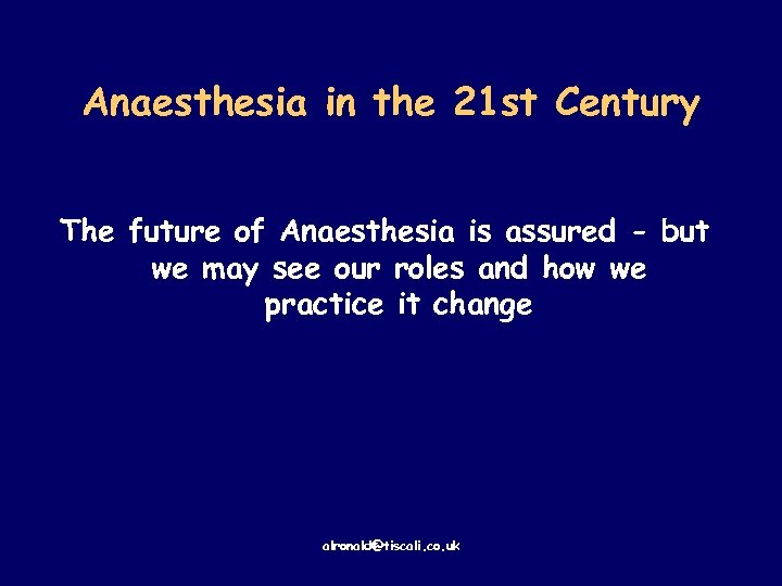 Anaesthesia in the 21 st Century The future of Anaesthesia is assured - but