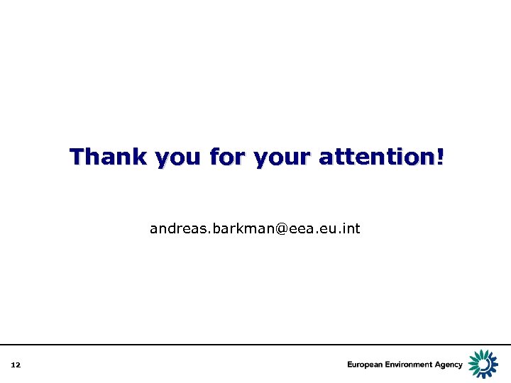 Thank you for your attention! andreas. barkman@eea. eu. int 12 