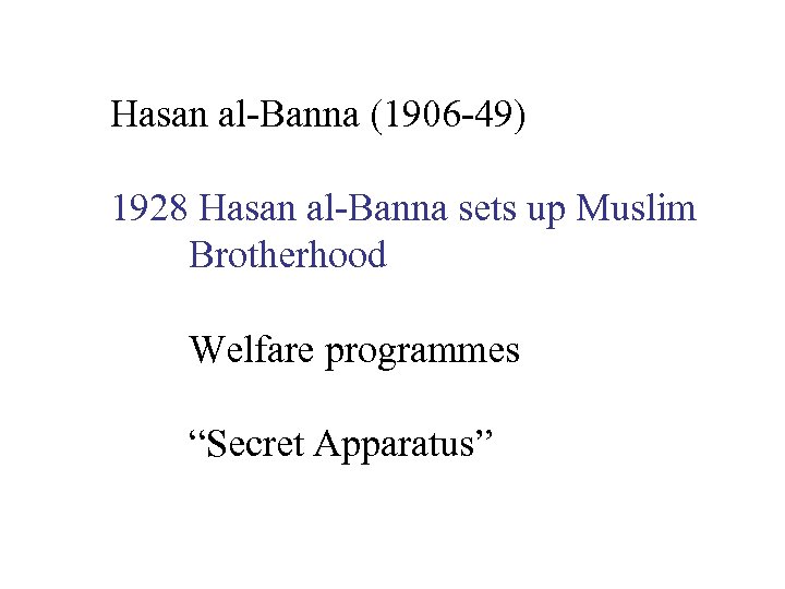 Hasan al-Banna (1906 -49) 1928 Hasan al-Banna sets up Muslim Brotherhood Welfare programmes “Secret