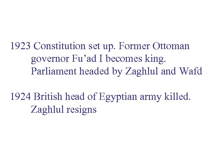 1923 Constitution set up. Former Ottoman governor Fu’ad I becomes king. Parliament headed by