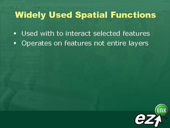 Widely Used Spatial Functions w Used with to interact selected features w Operates on