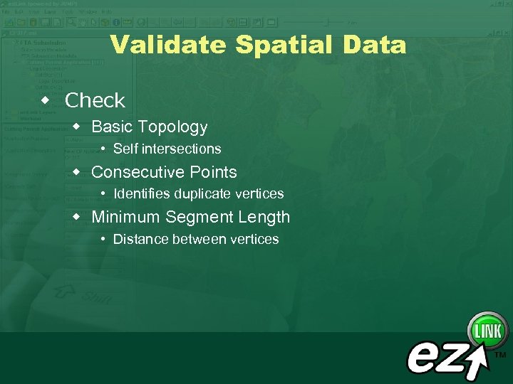 Validate Spatial Data w Check w Basic Topology • Self intersections w Consecutive Points