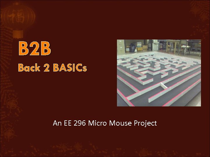 B 2 B Back 2 BASICs An EE 296 Micro Mouse Project 