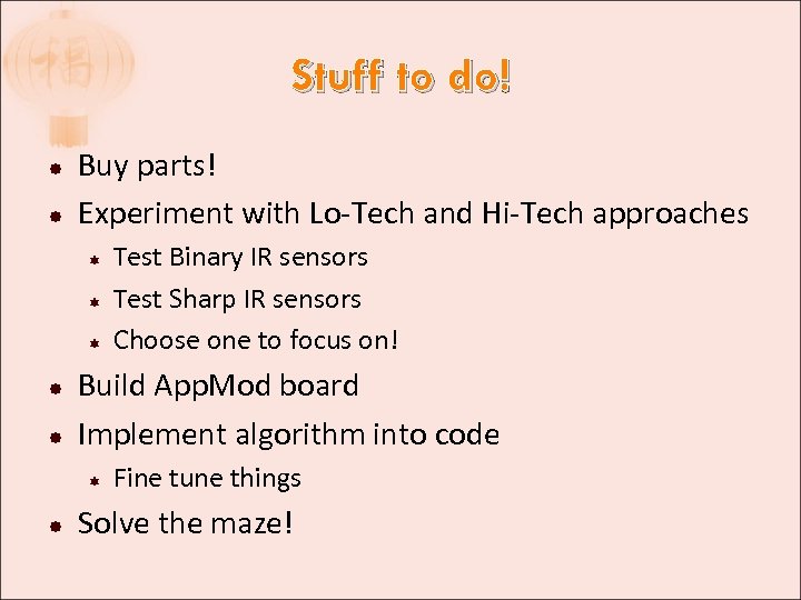 Stuff to do! Buy parts! Experiment with Lo-Tech and Hi-Tech approaches Build App. Mod
