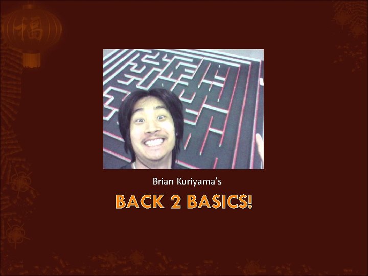 Brian Kuriyama’s BACK 2 BASICS! 