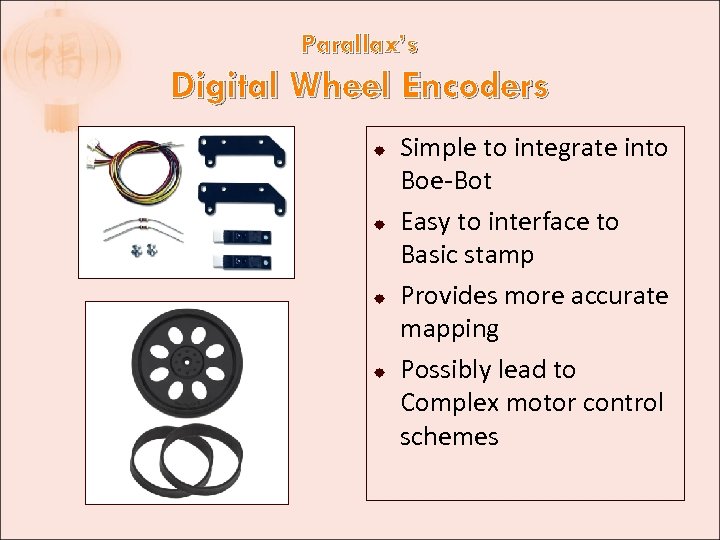 Parallax’s Digital Wheel Encoders Simple to integrate into Boe-Bot Easy to interface to Basic