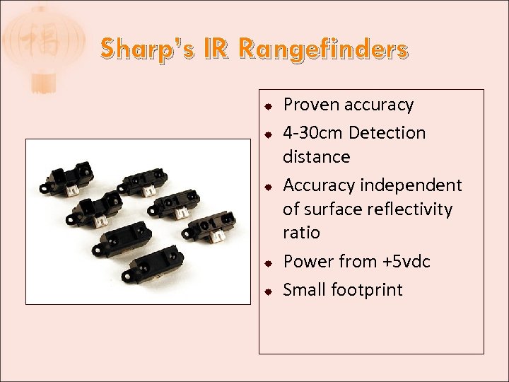 Sharp’s IR Rangefinders Proven accuracy 4 -30 cm Detection distance Accuracy independent of surface
