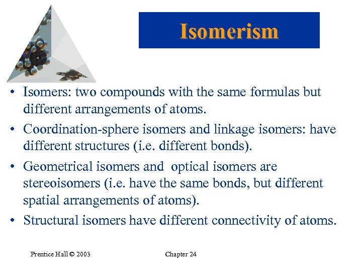 Isomerism • Isomers: two compounds with the same formulas but different arrangements of atoms.